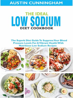 cover image of The Ideal Low Sodium Diet Cookbook; the Superb Diet Guide to Suppress Your Blood Pressure Levels For a Vibrant Health With Nutritious Low Sodium Recipes